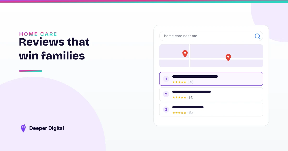 Home care agency reviews — the system that wins families at 10pm — Deeper Digital, local SEO for service businesses